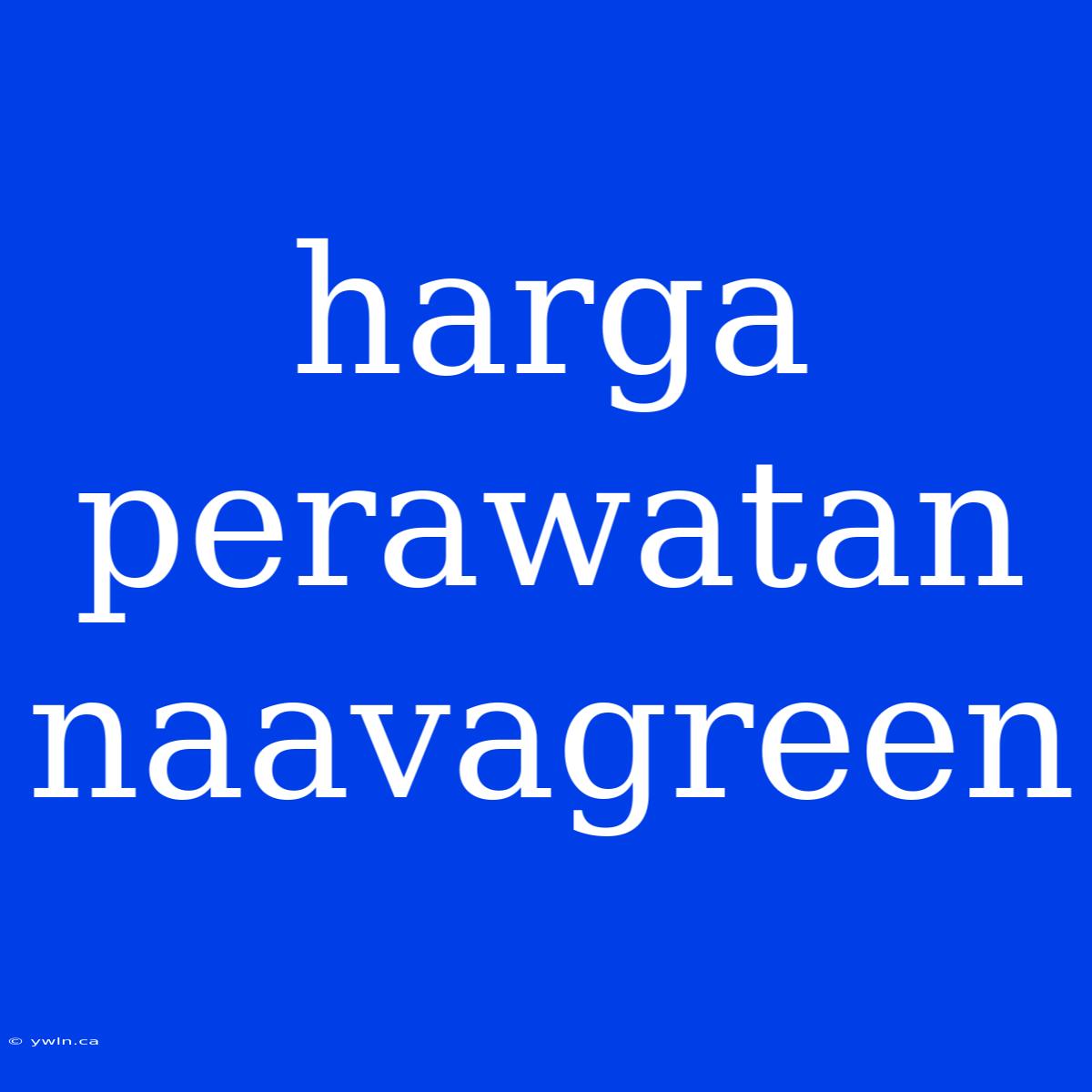 Harga Perawatan Naavagreen