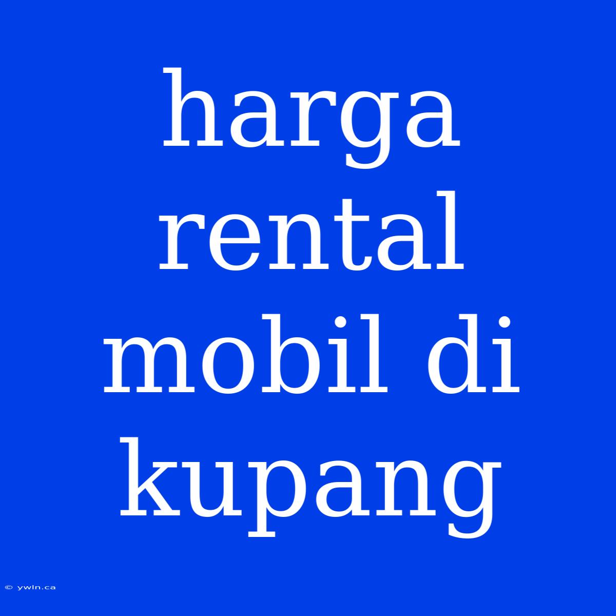 Harga Rental Mobil Di Kupang