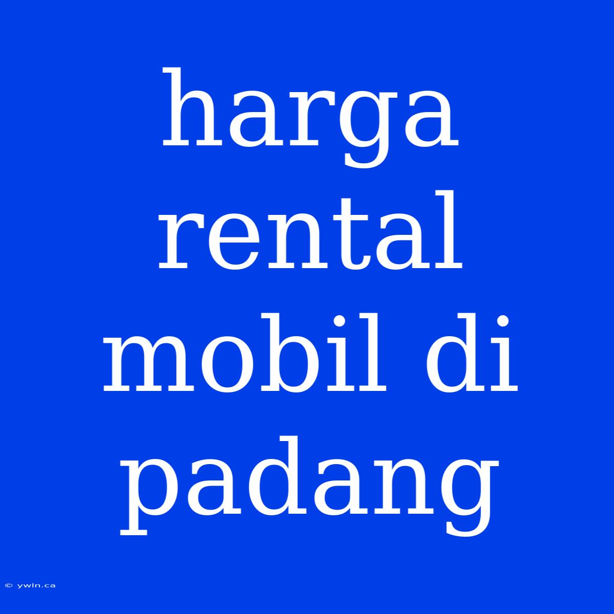 Harga Rental Mobil Di Padang