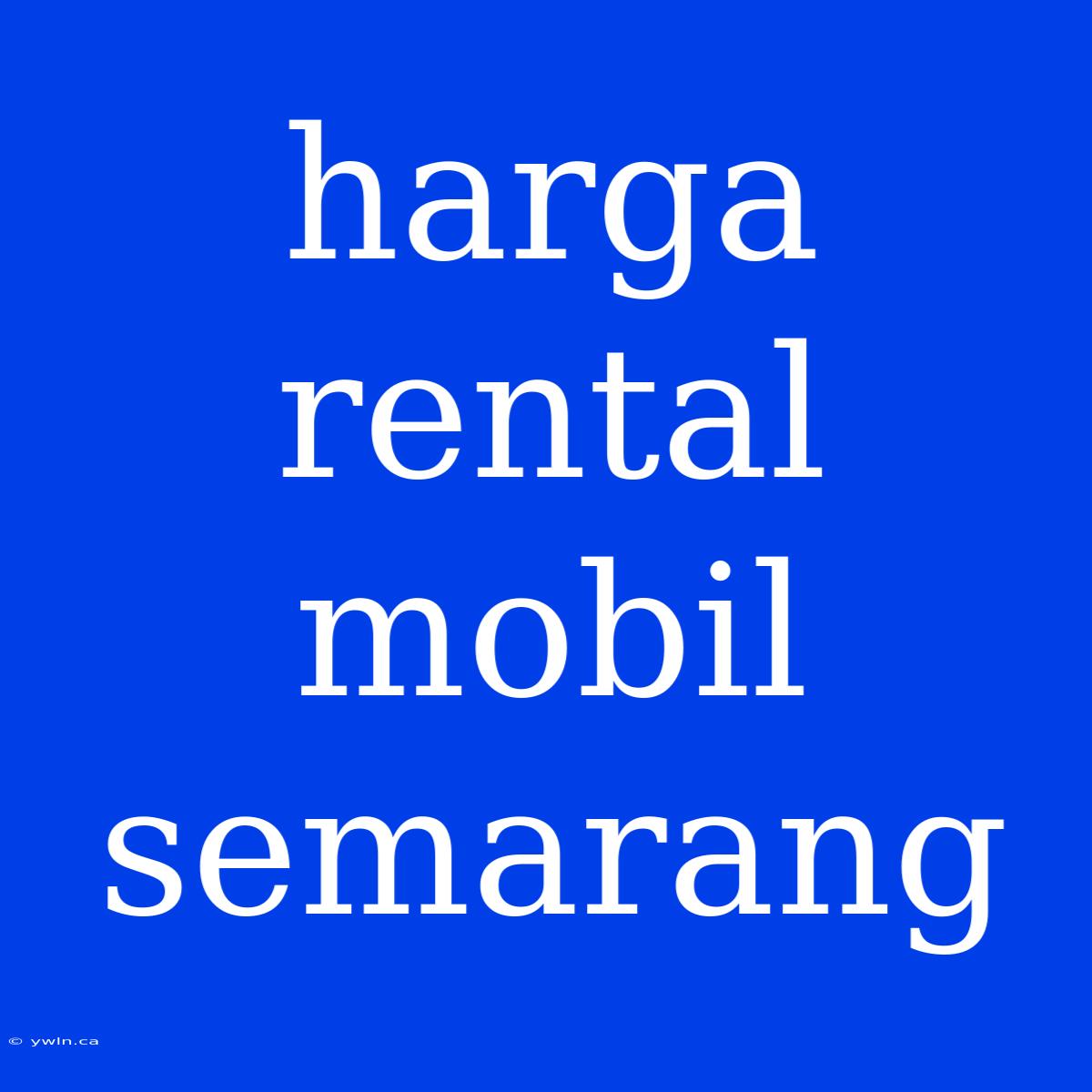 Harga Rental Mobil Semarang