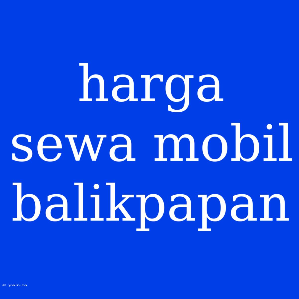 Harga Sewa Mobil Balikpapan