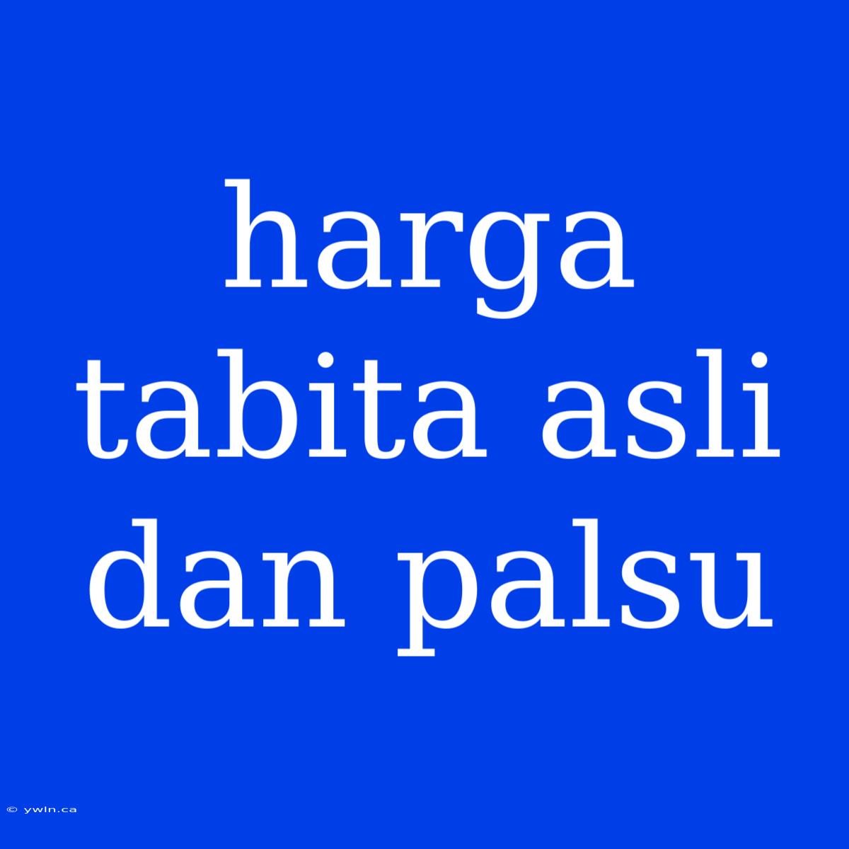 Harga Tabita Asli Dan Palsu