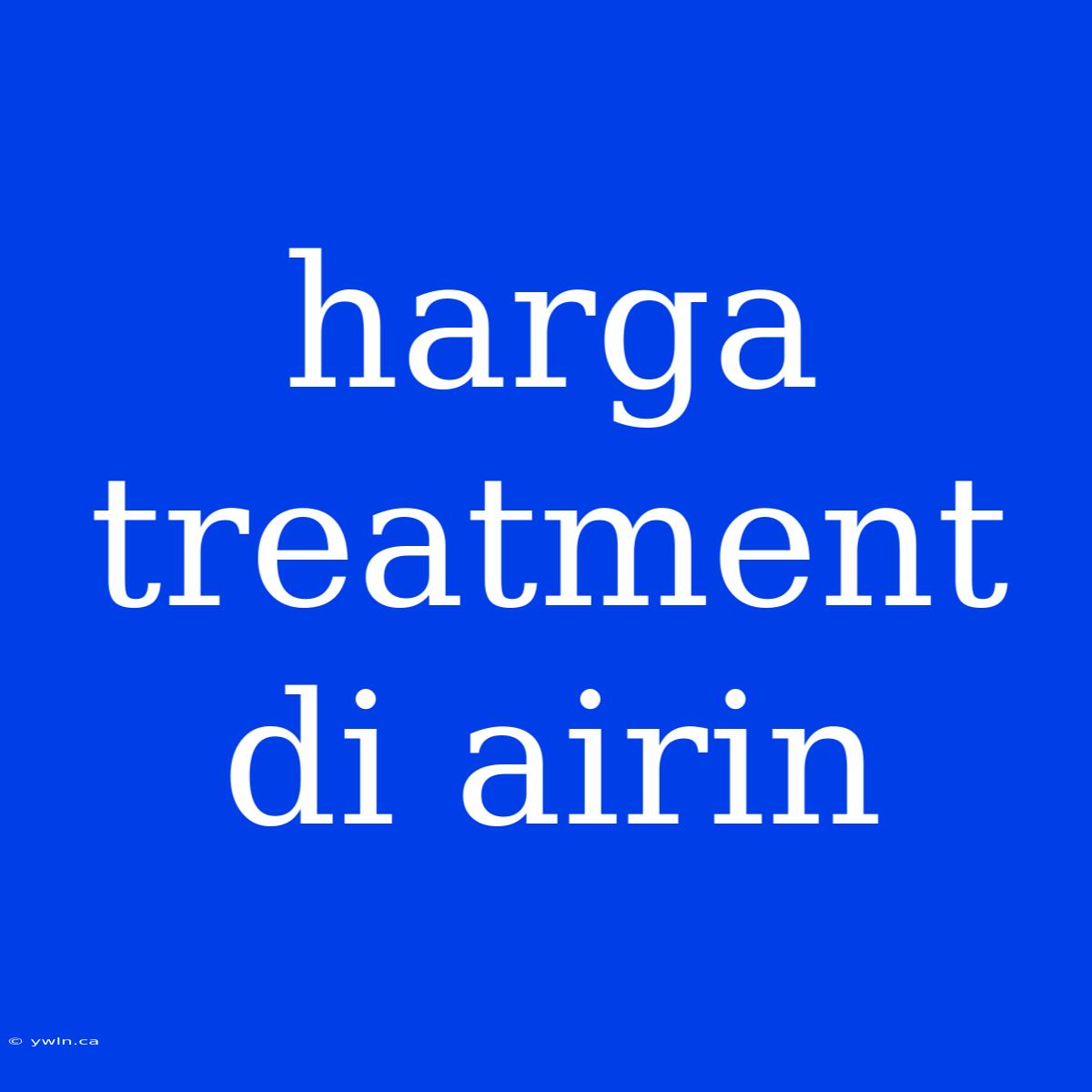 Harga Treatment Di Airin