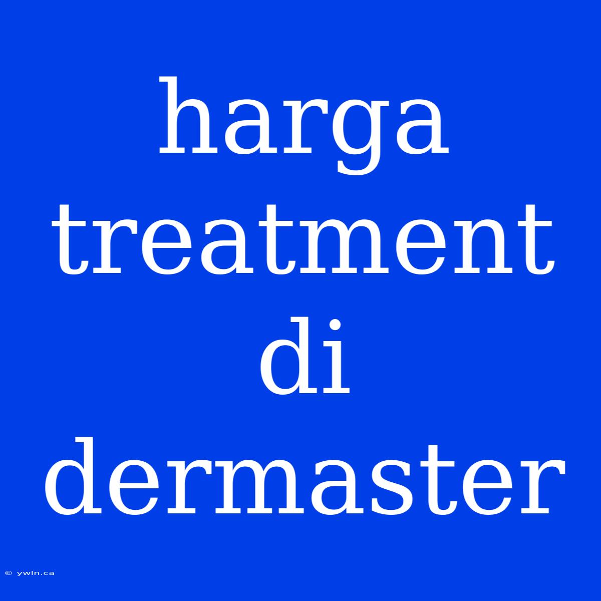 Harga Treatment Di Dermaster