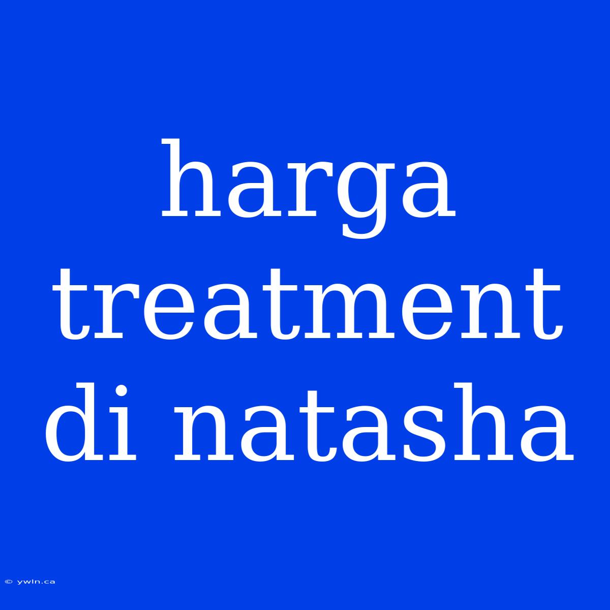 Harga Treatment Di Natasha