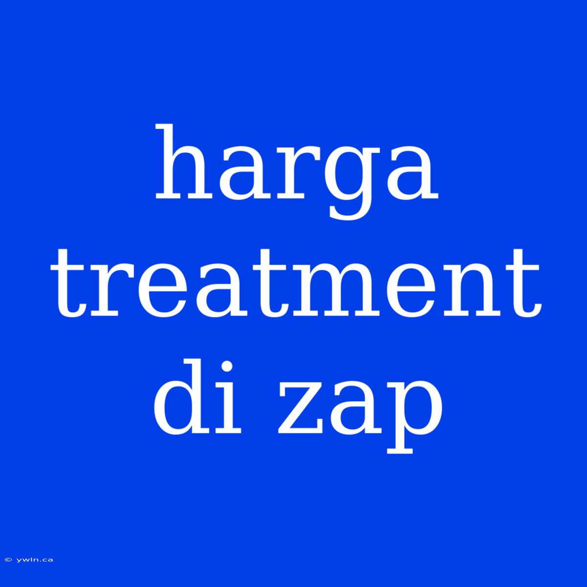 Harga Treatment Di Zap