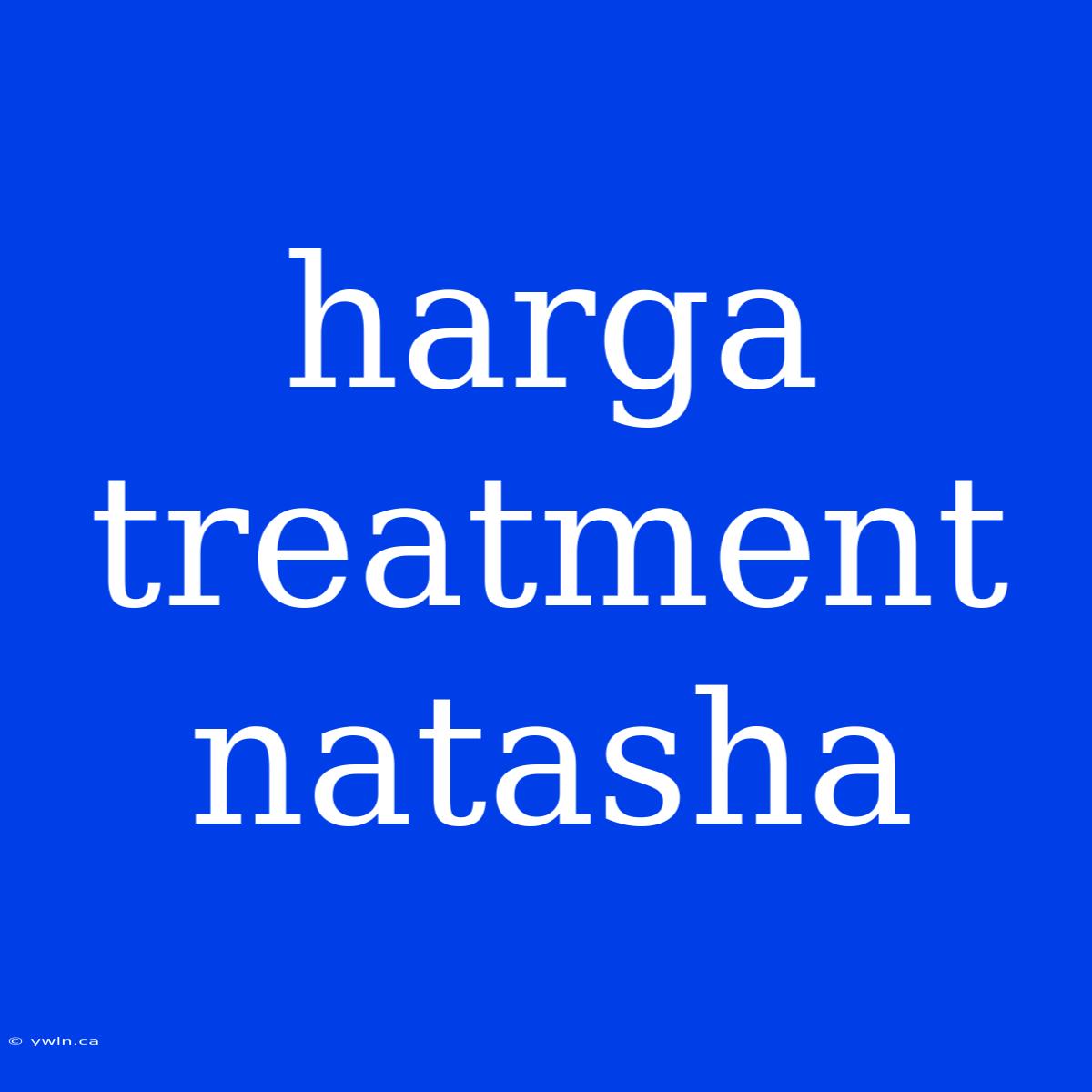 Harga Treatment Natasha