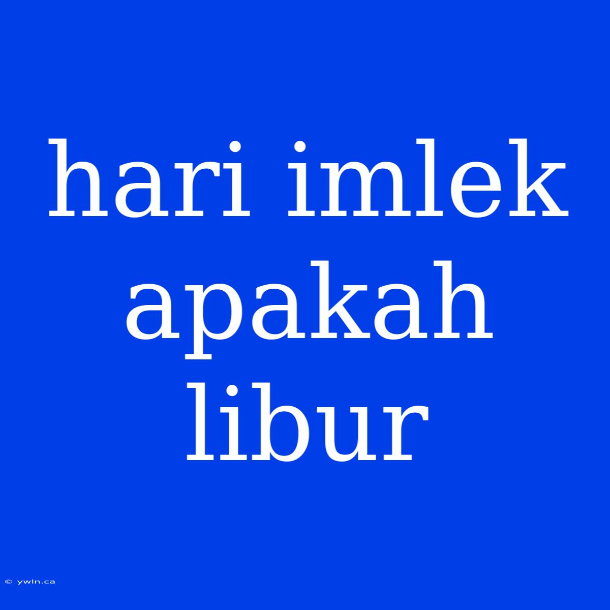 Hari Imlek Apakah Libur