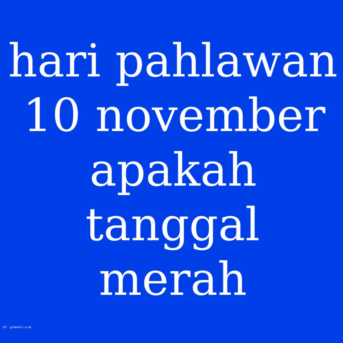 Hari Pahlawan 10 November Apakah Tanggal Merah