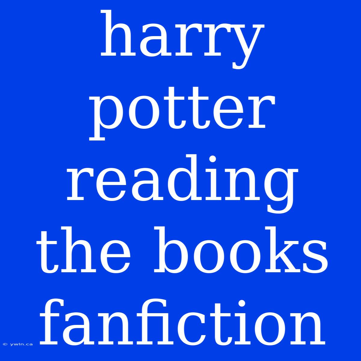 Harry Potter Reading The Books Fanfiction