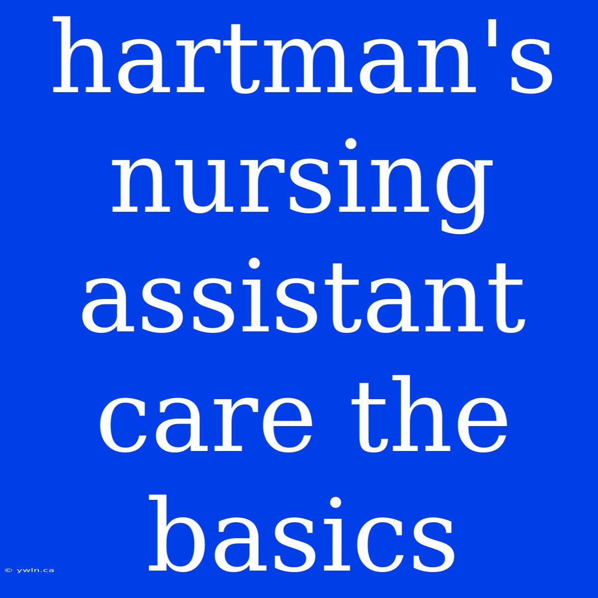 Hartman's Nursing Assistant Care The Basics