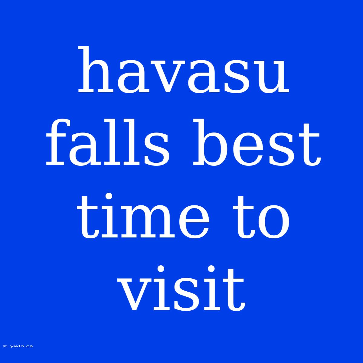 Havasu Falls Best Time To Visit