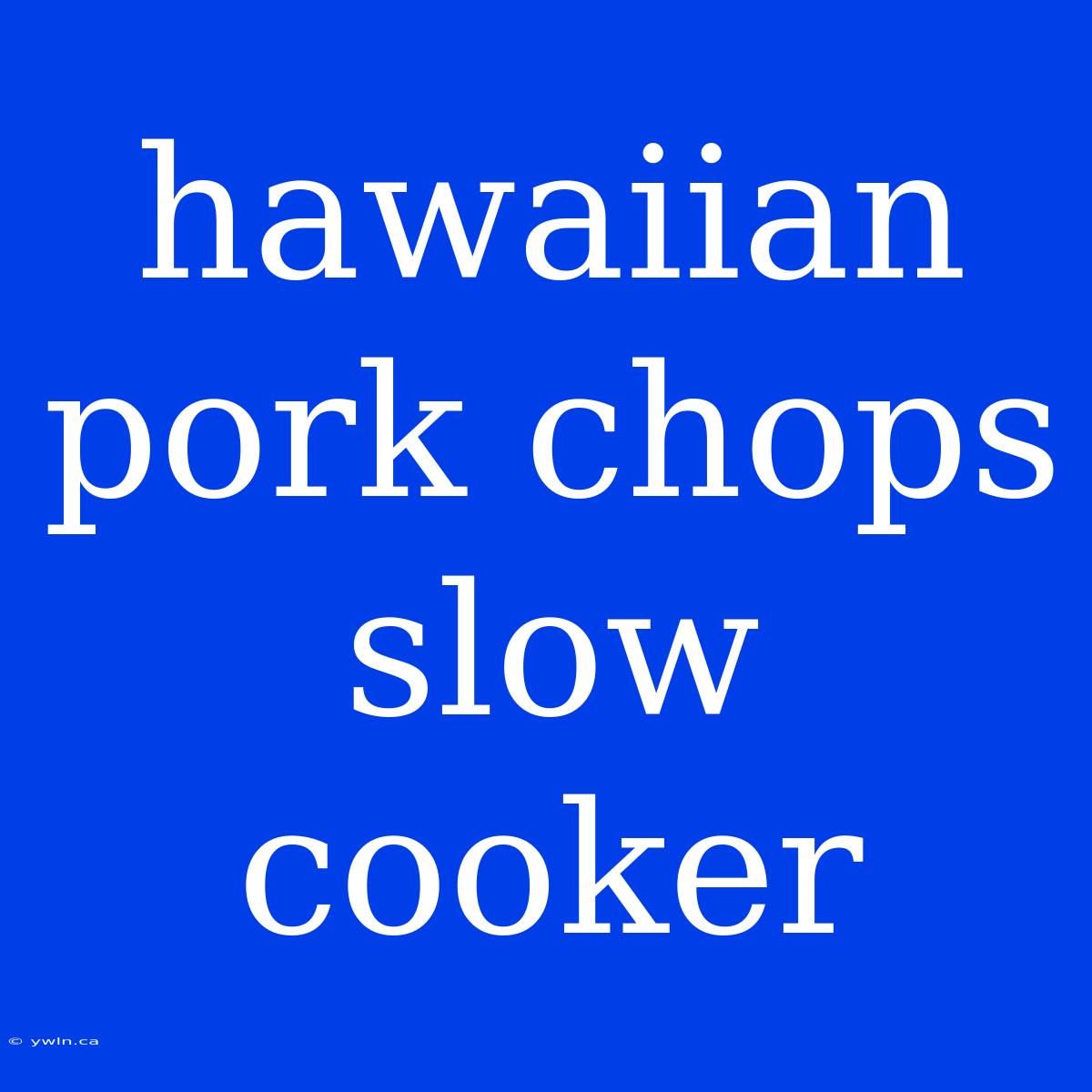 Hawaiian Pork Chops Slow Cooker