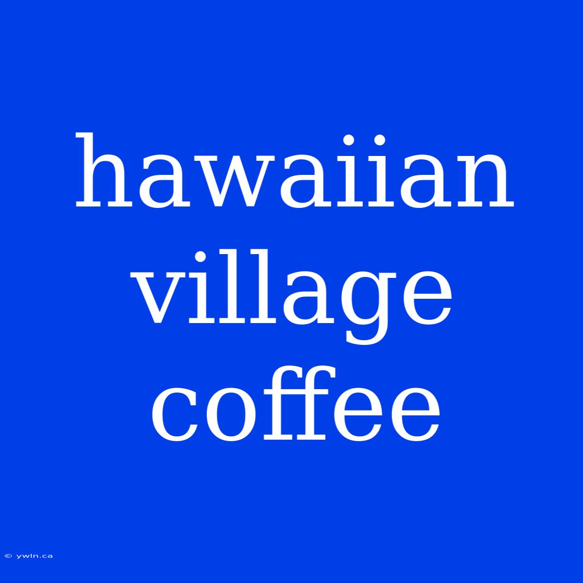 Hawaiian Village Coffee