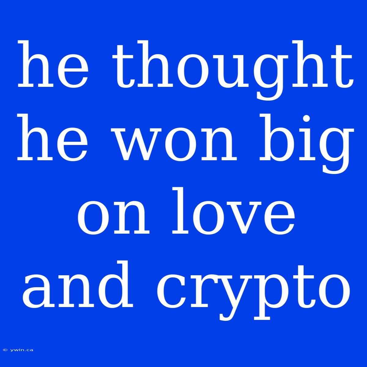 He Thought He Won Big On Love And Crypto