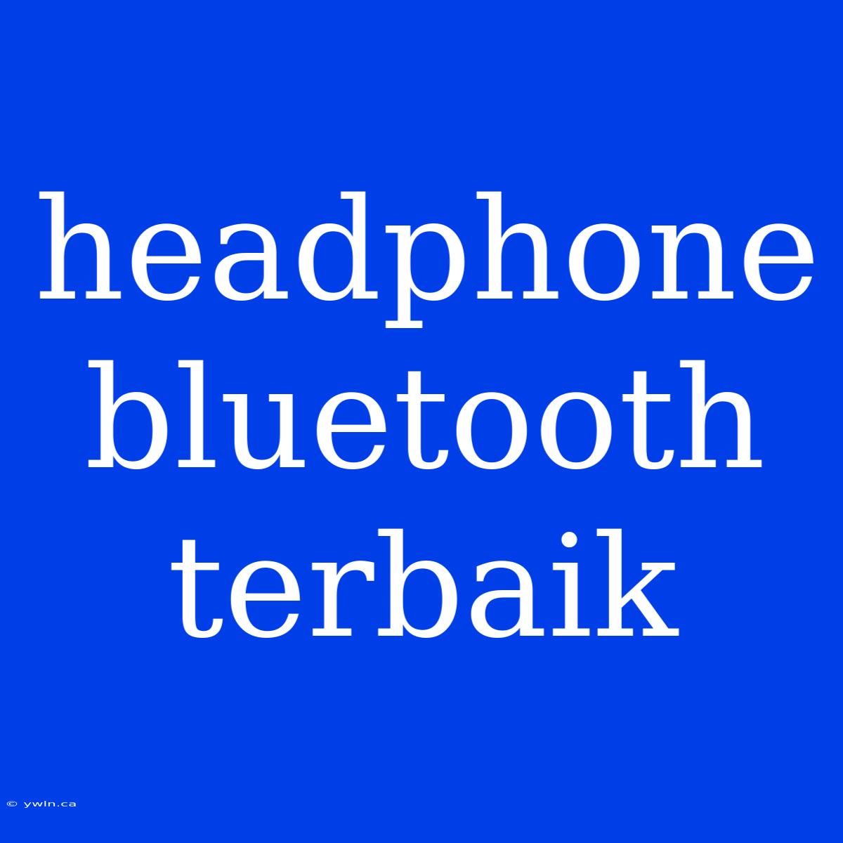 Headphone Bluetooth Terbaik