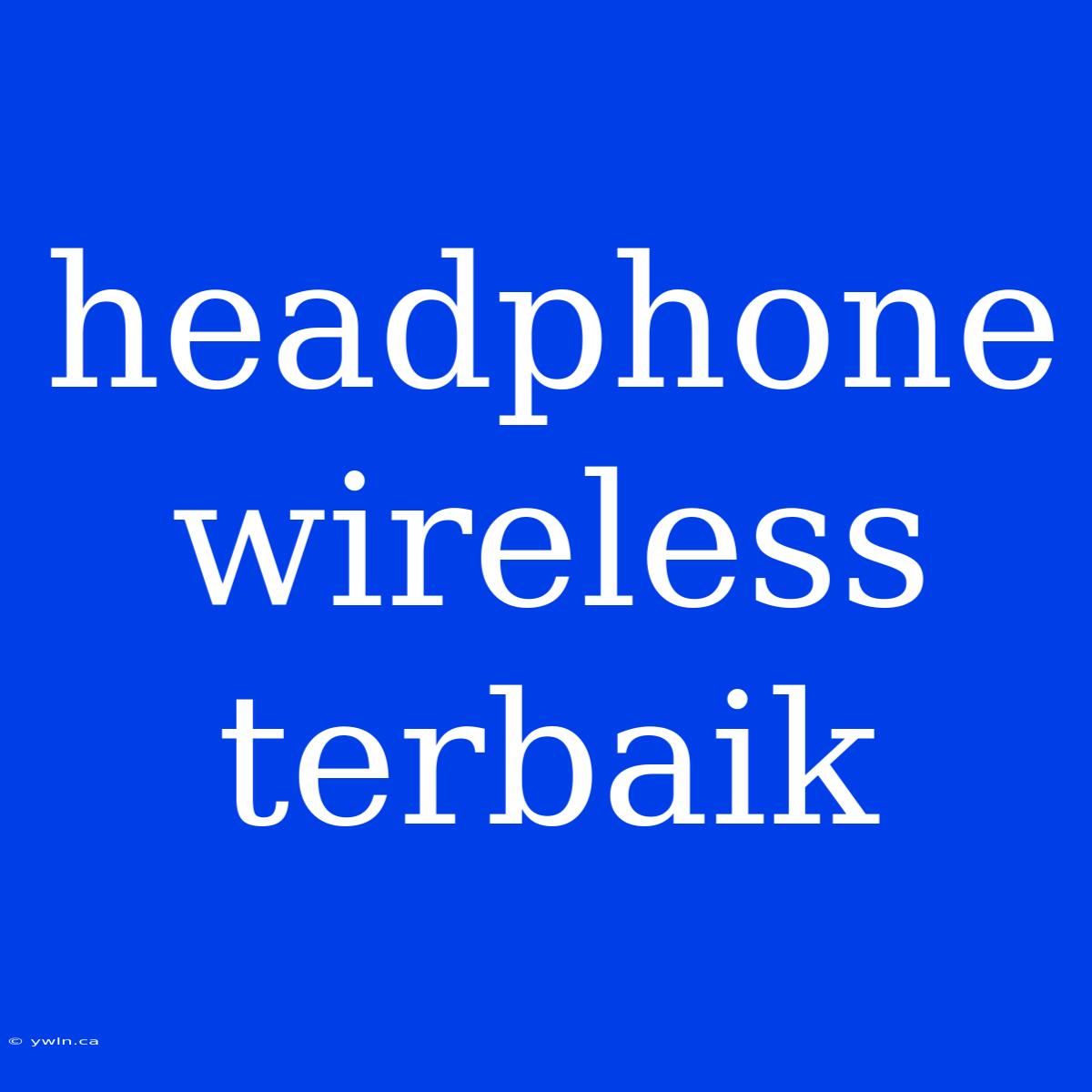 Headphone Wireless Terbaik