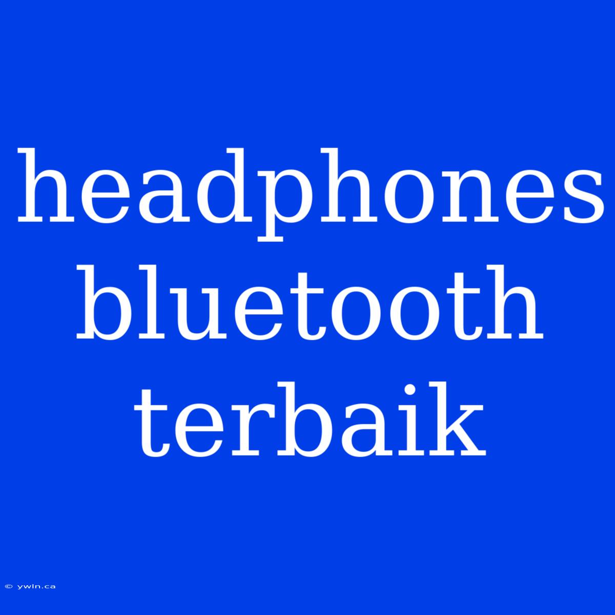 Headphones Bluetooth Terbaik