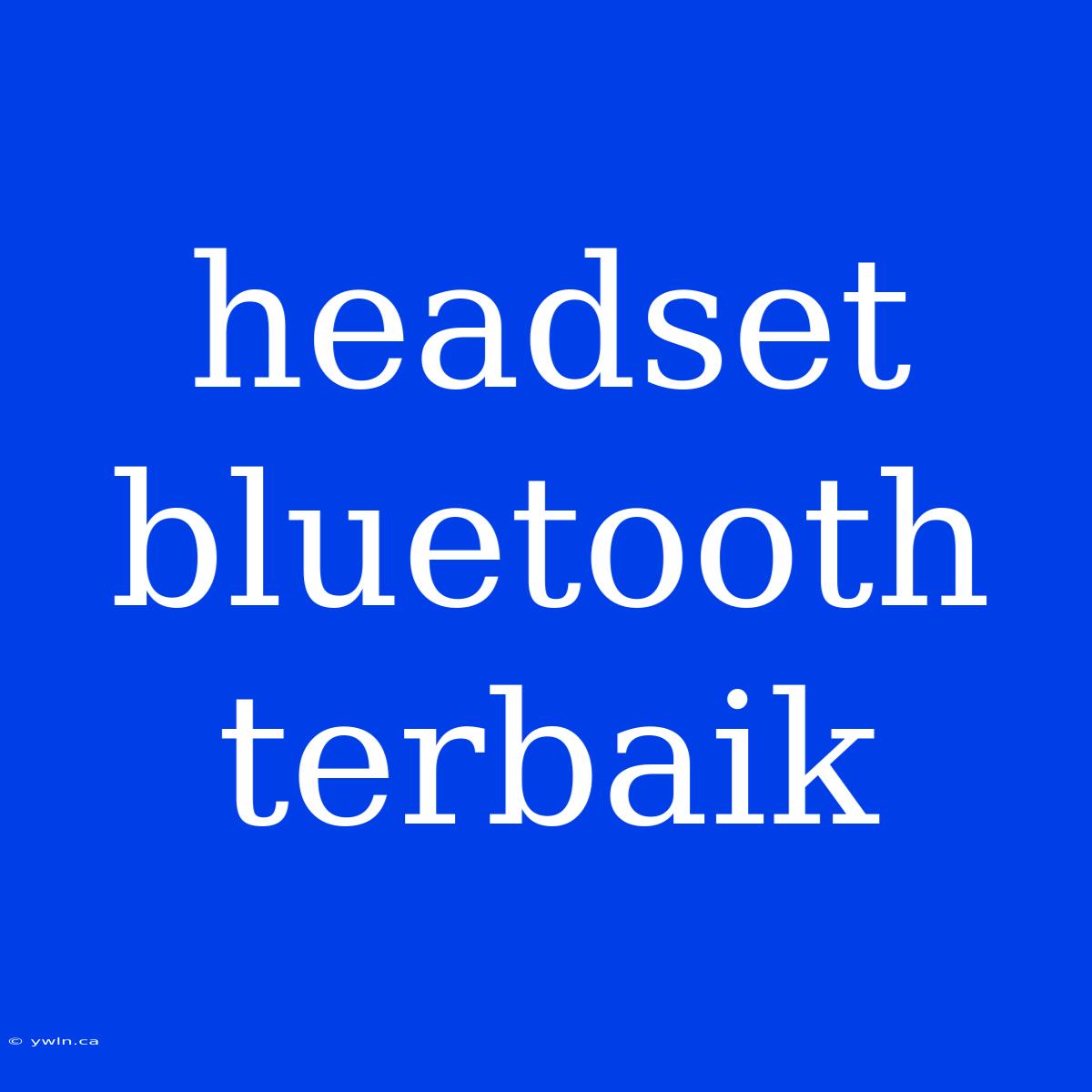 Headset Bluetooth Terbaik