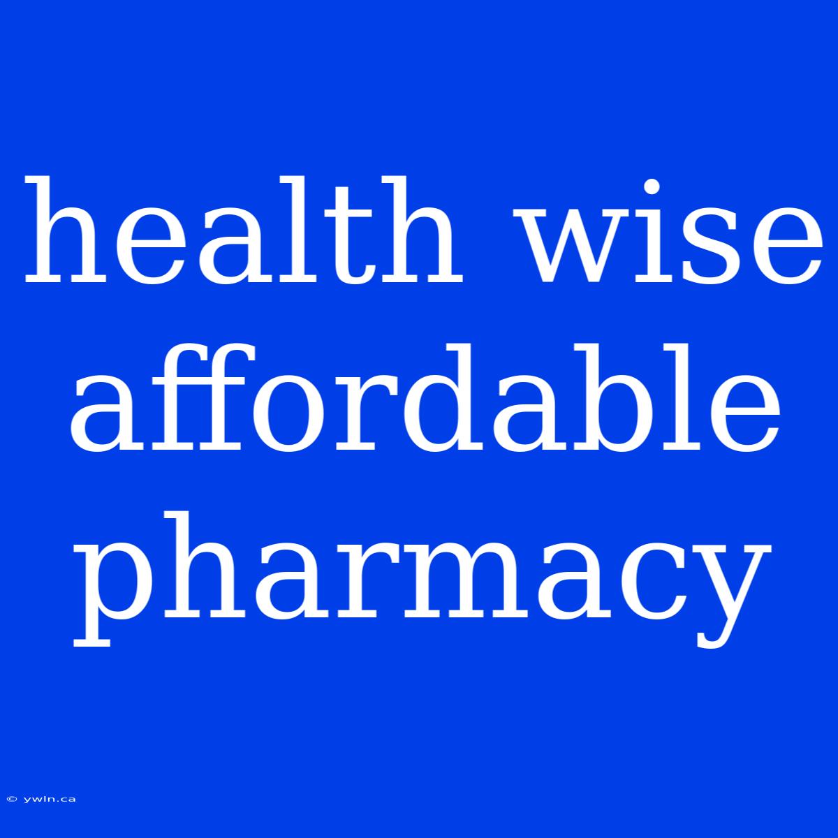 Health Wise Affordable Pharmacy