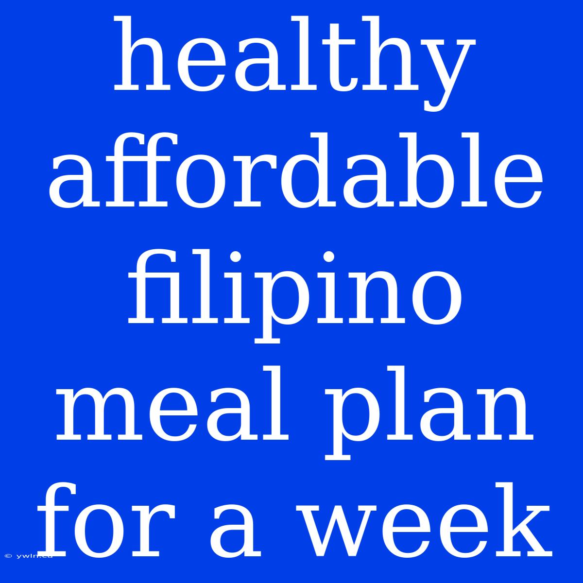 Healthy Affordable Filipino Meal Plan For A Week