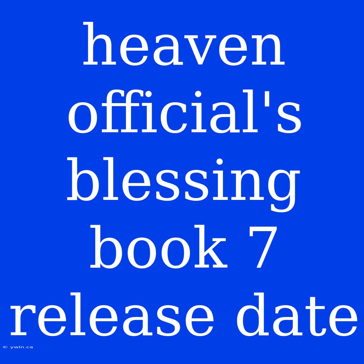 Heaven Official's Blessing Book 7 Release Date