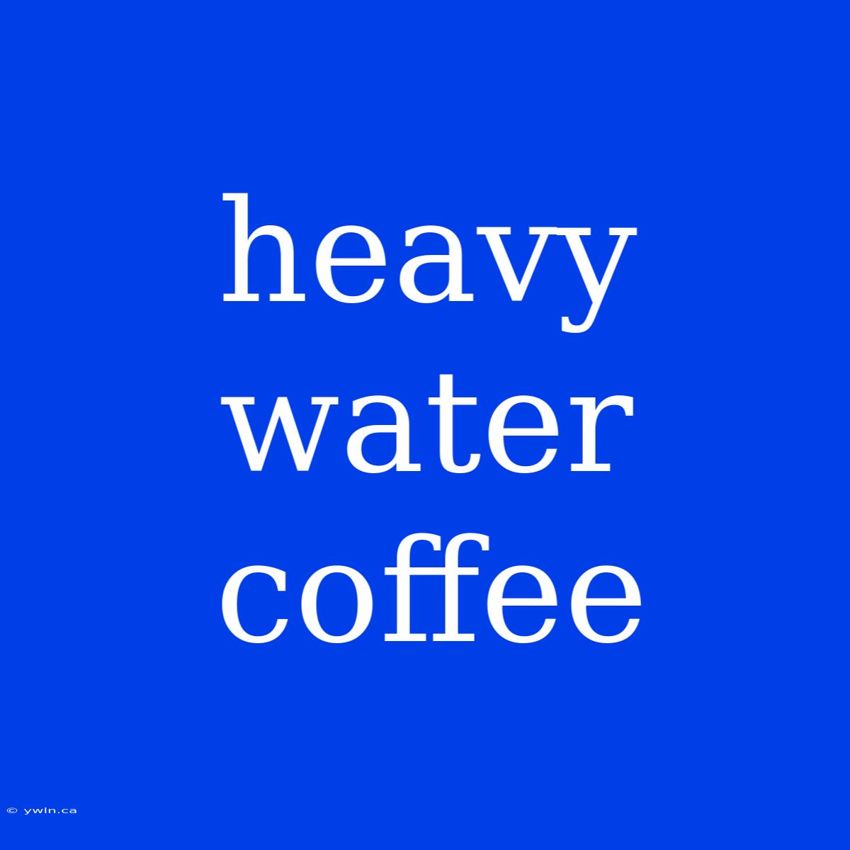 Heavy Water Coffee