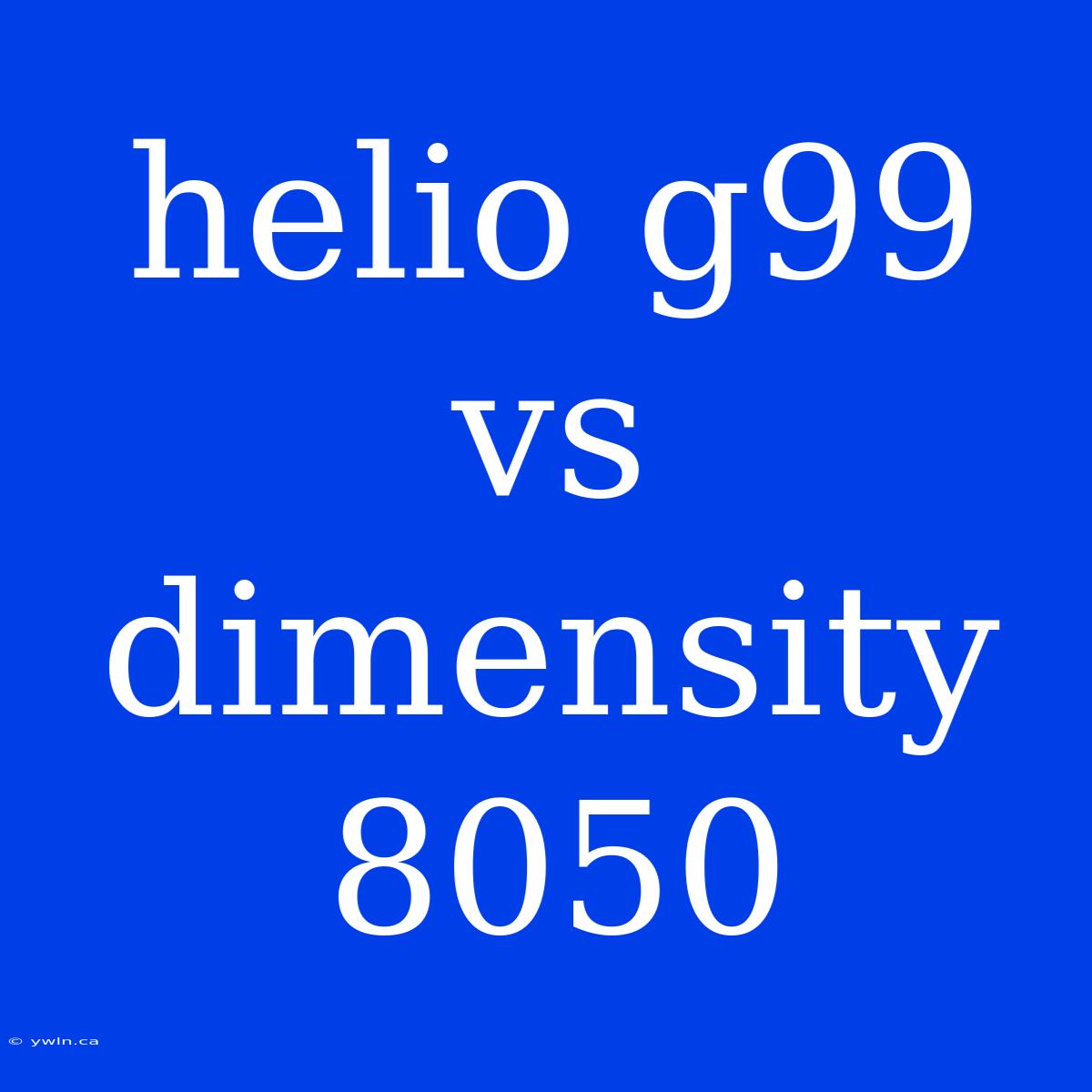 Helio G99 Vs Dimensity 8050