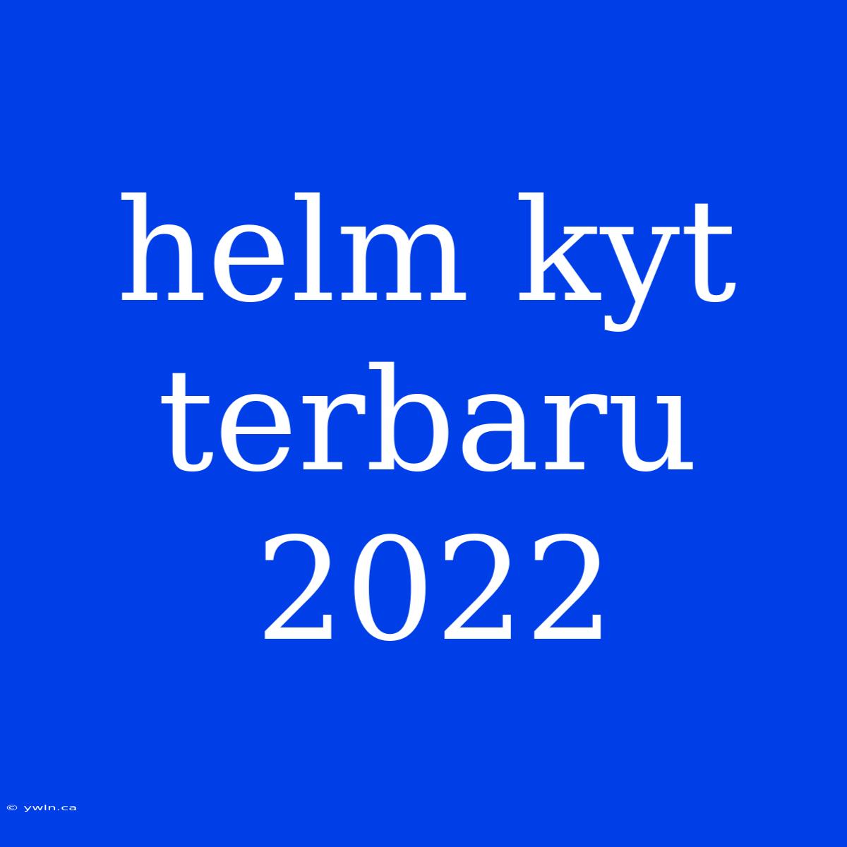 Helm Kyt Terbaru 2022