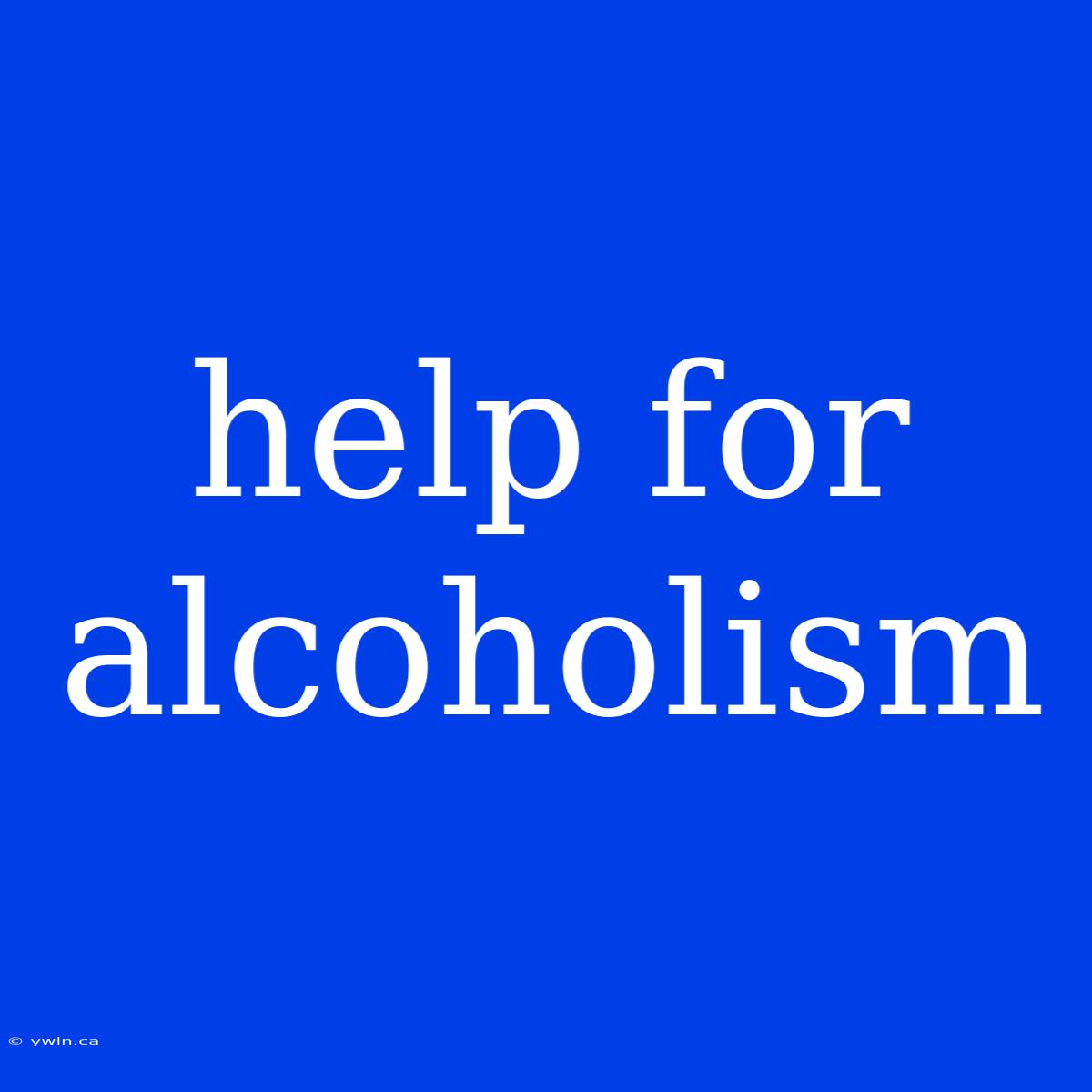 Help For Alcoholism