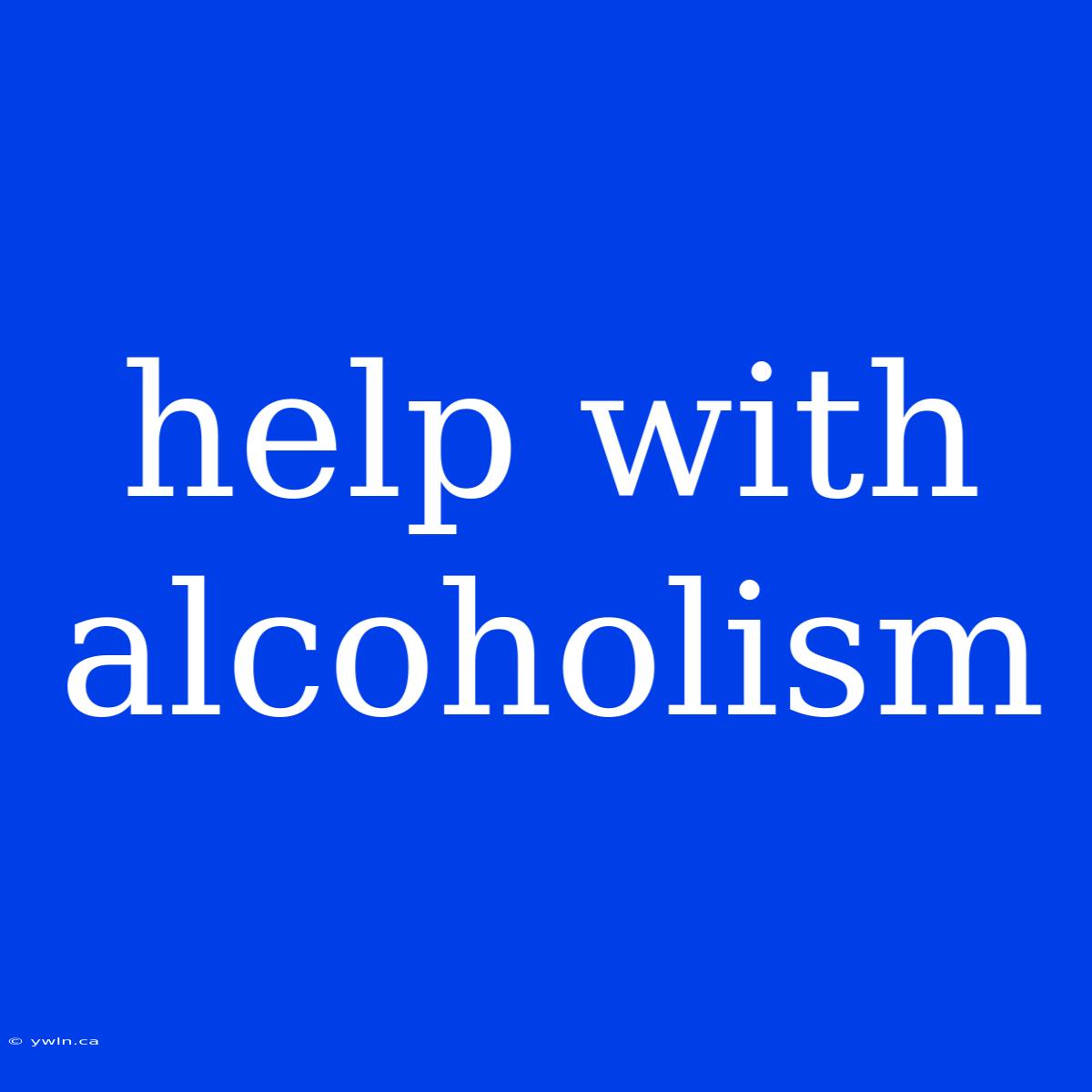 Help With Alcoholism