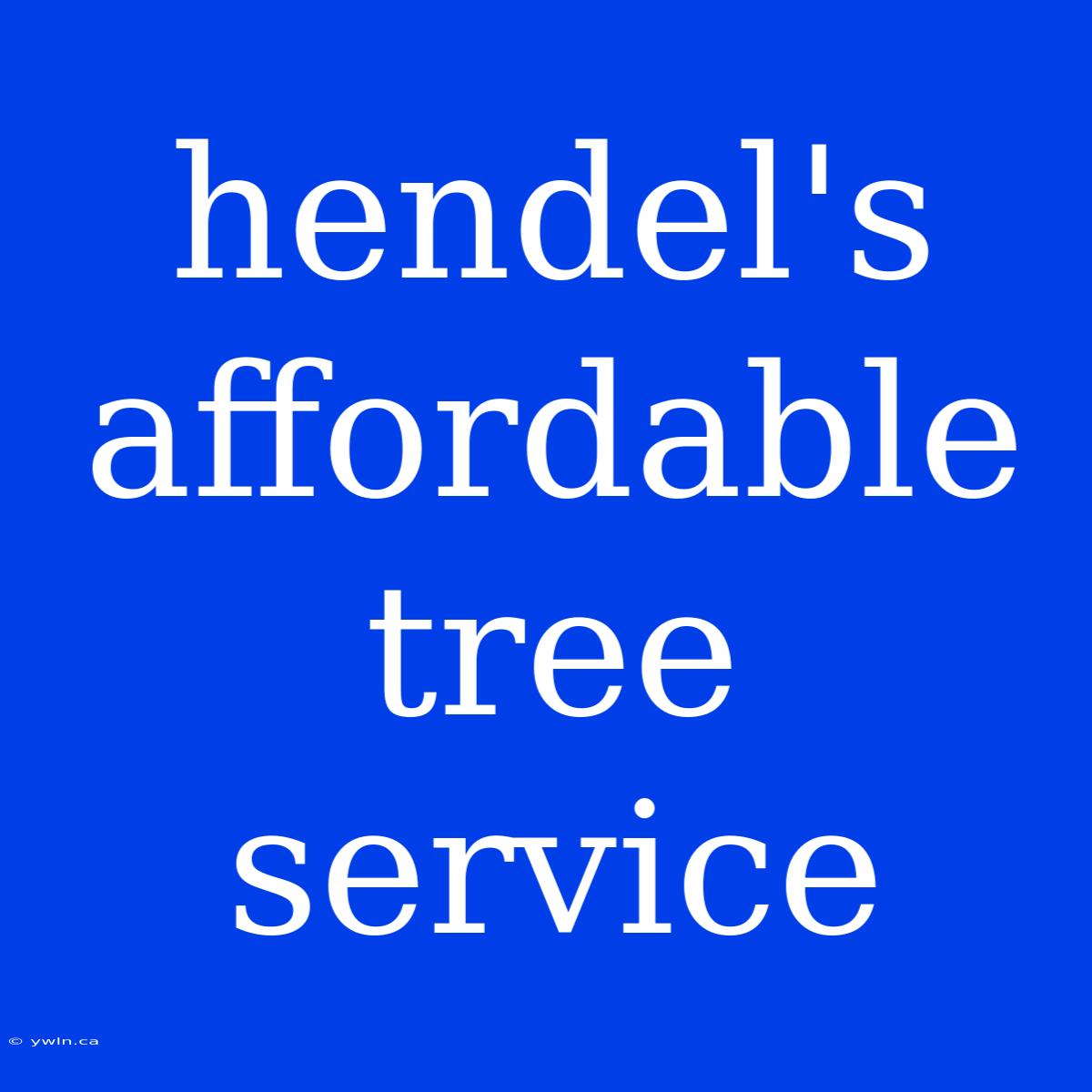 Hendel's Affordable Tree Service