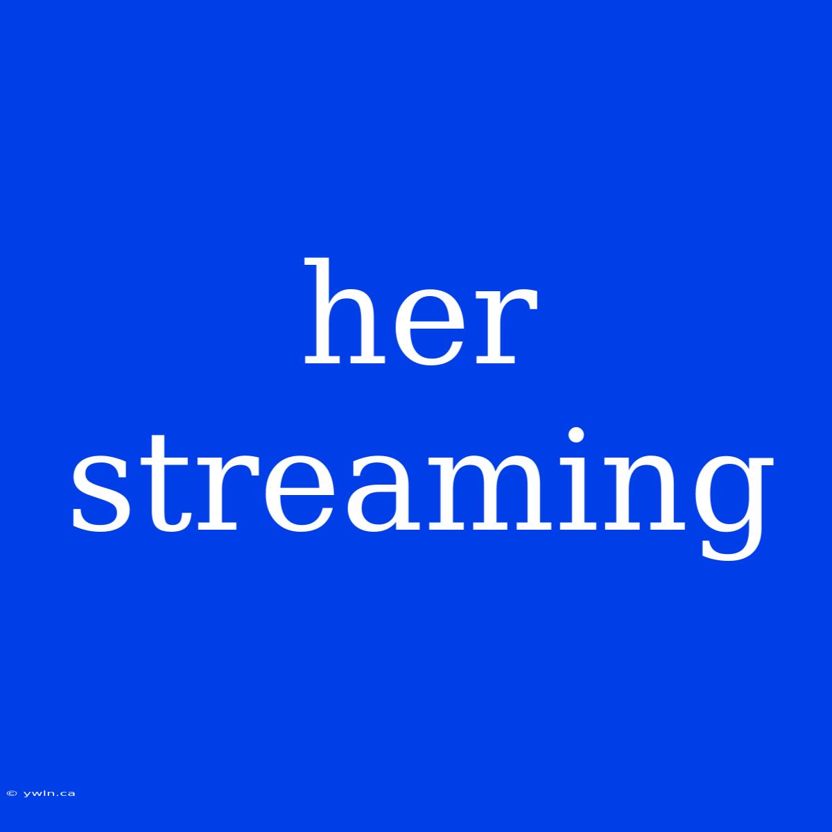 Her Streaming