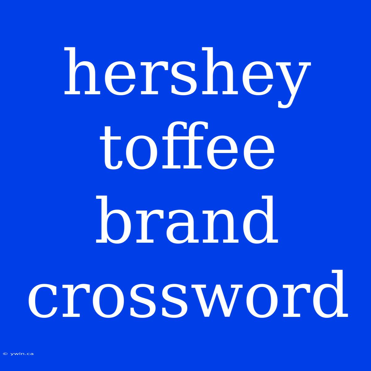 Hershey Toffee Brand Crossword