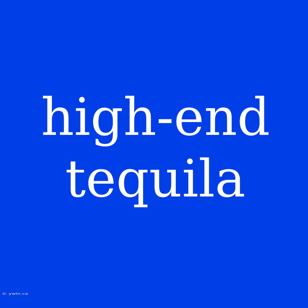 High-end Tequila