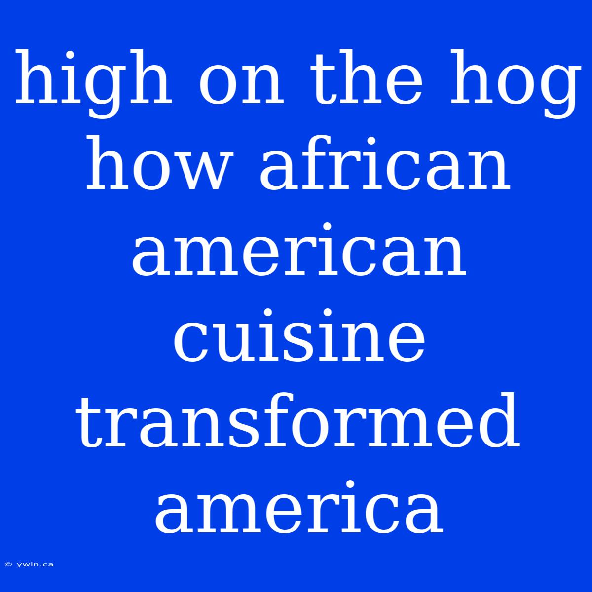 High On The Hog How African American Cuisine Transformed America