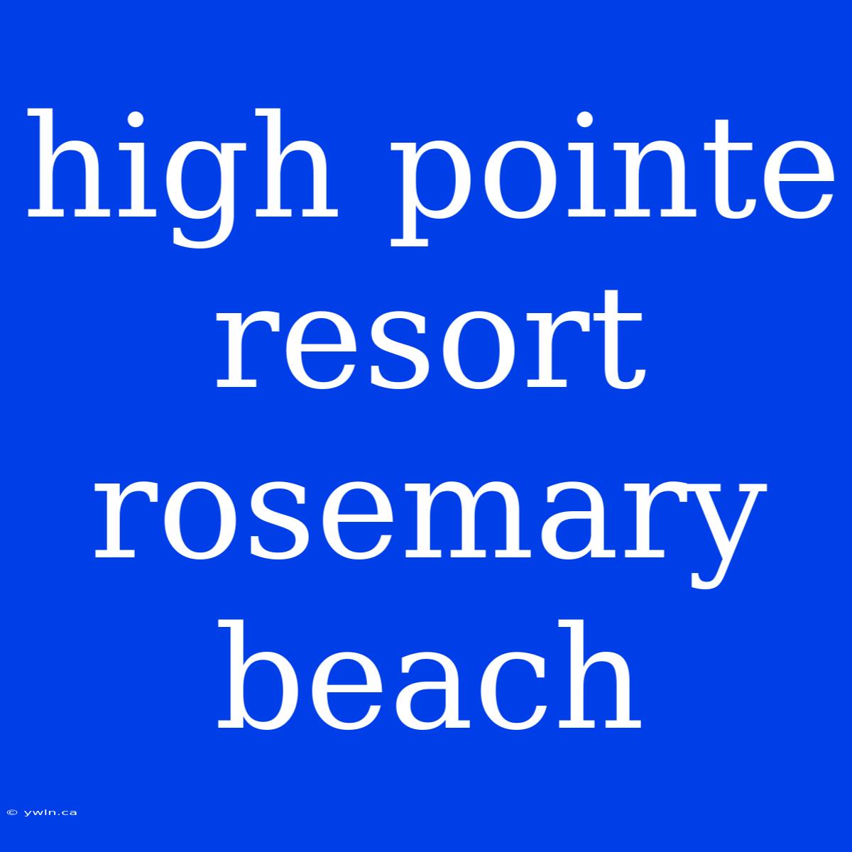 High Pointe Resort Rosemary Beach