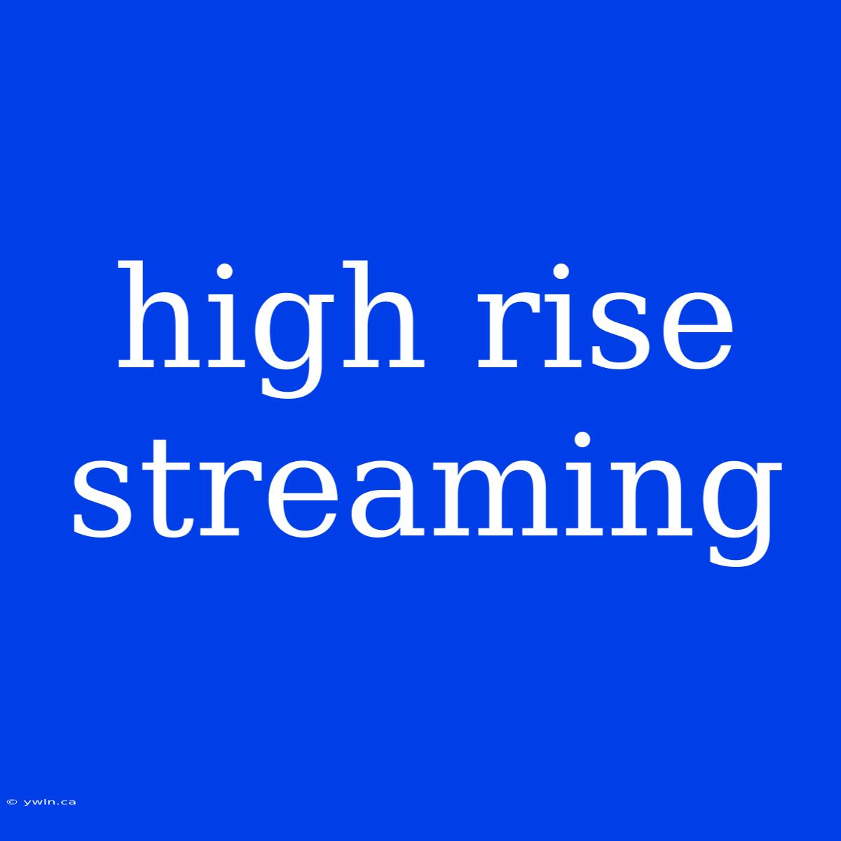 High Rise Streaming