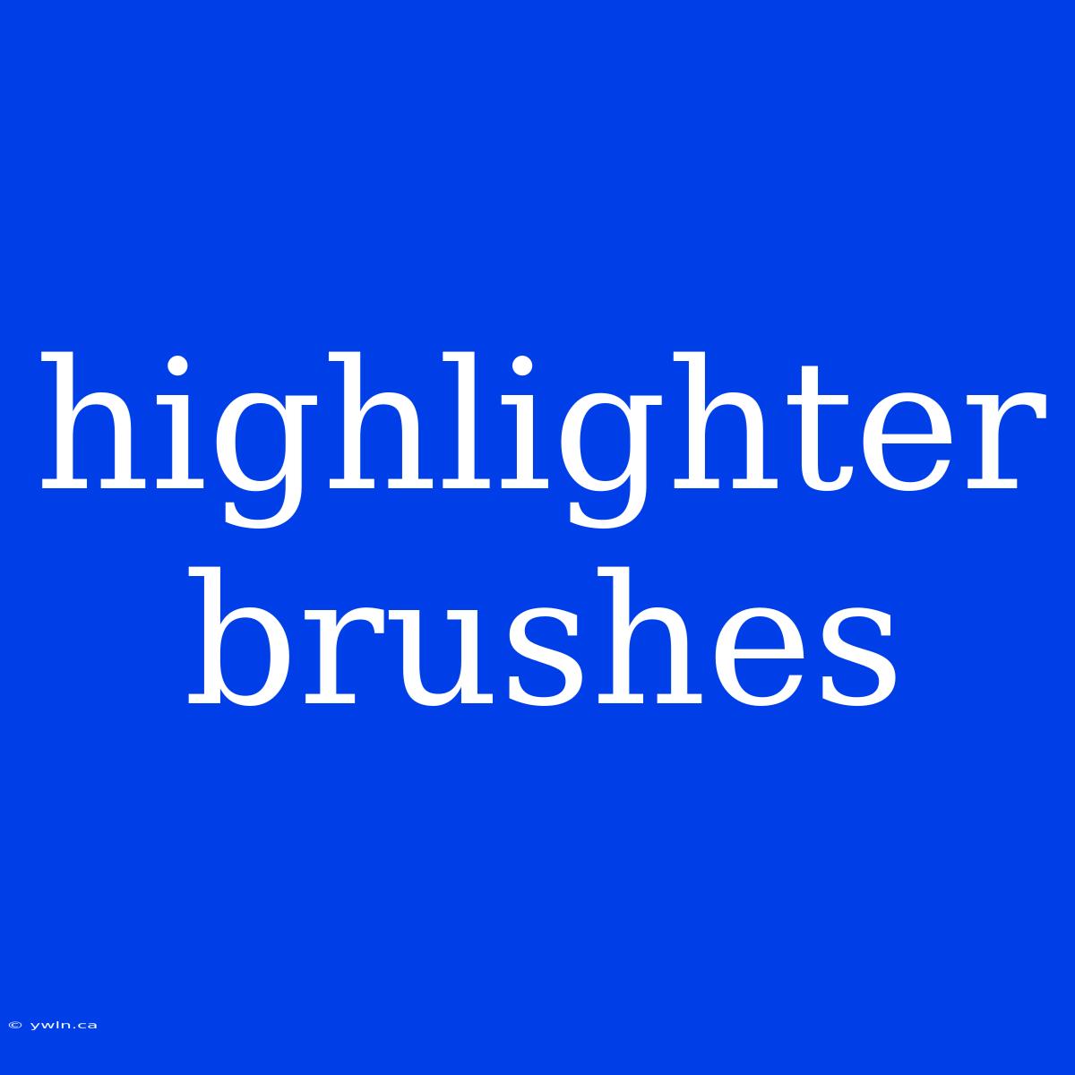 Highlighter Brushes