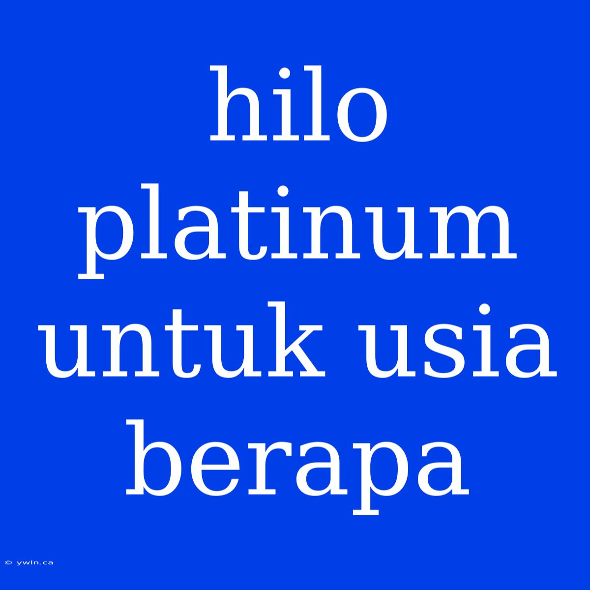 Hilo Platinum Untuk Usia Berapa