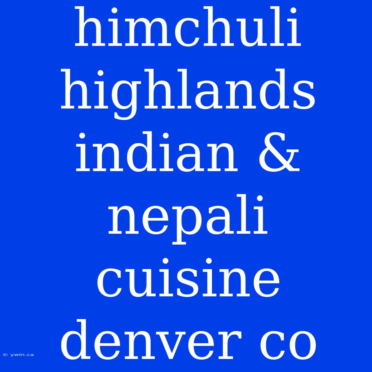 Himchuli Highlands Indian & Nepali Cuisine Denver Co