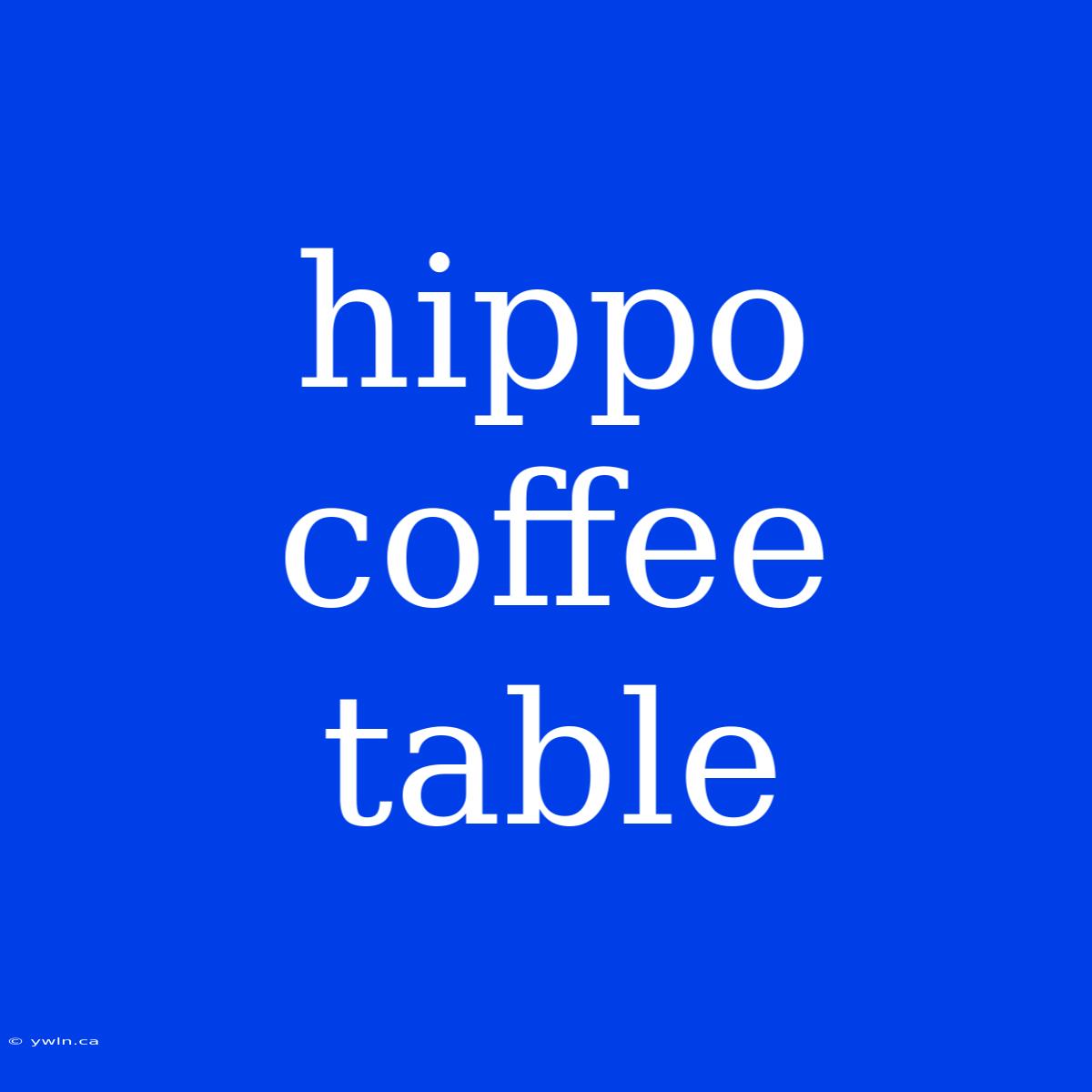 Hippo Coffee Table