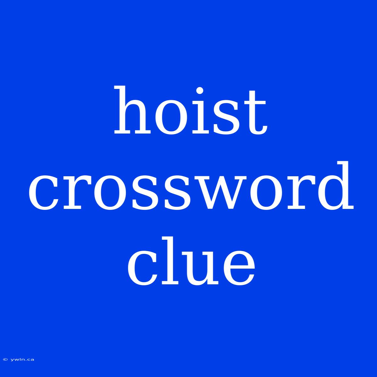 Hoist Crossword Clue