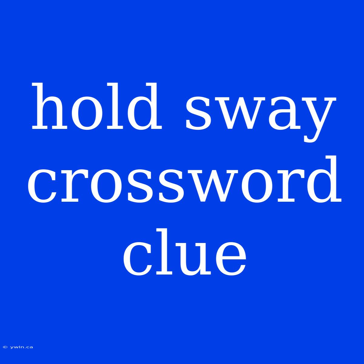 Hold Sway Crossword Clue