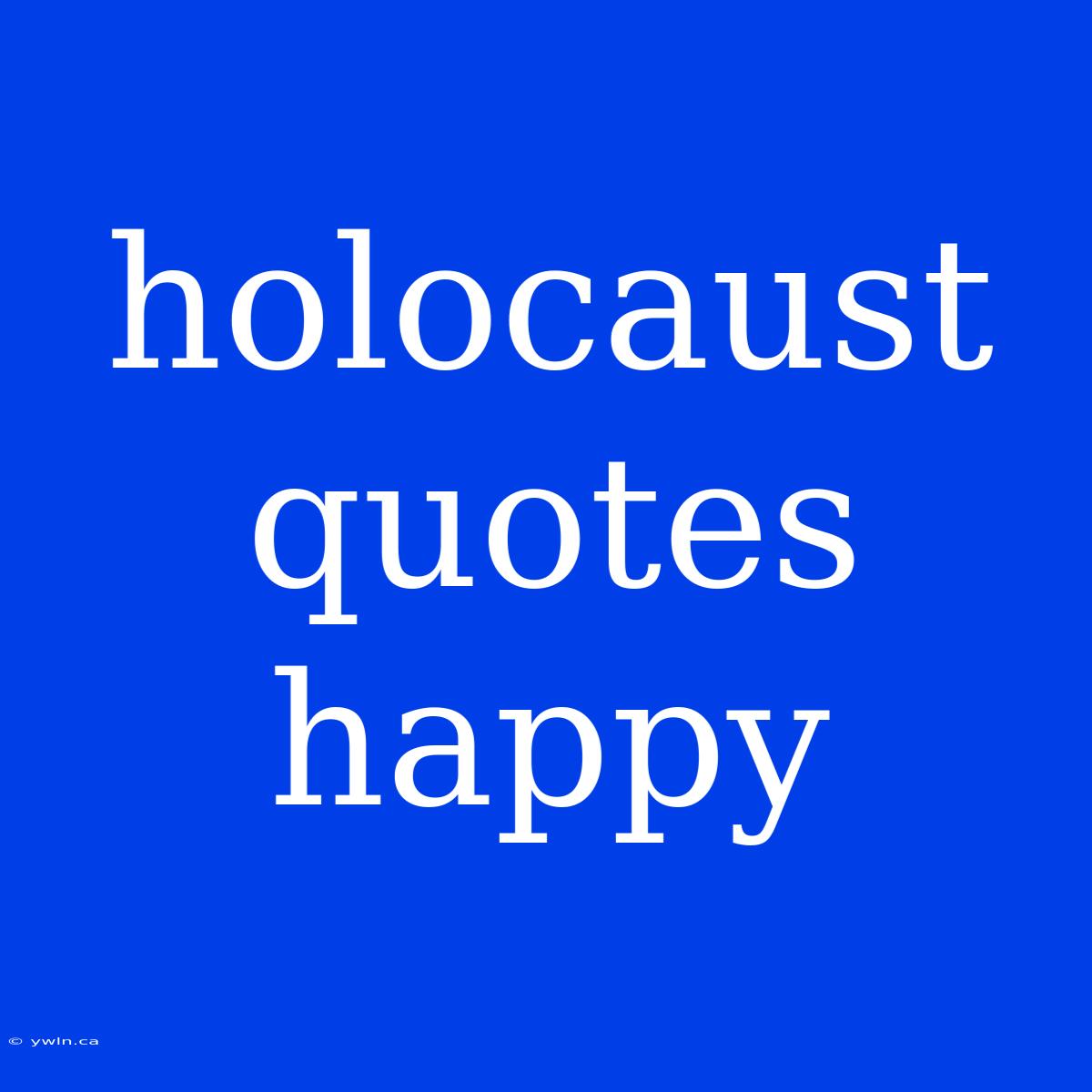 Holocaust Quotes Happy