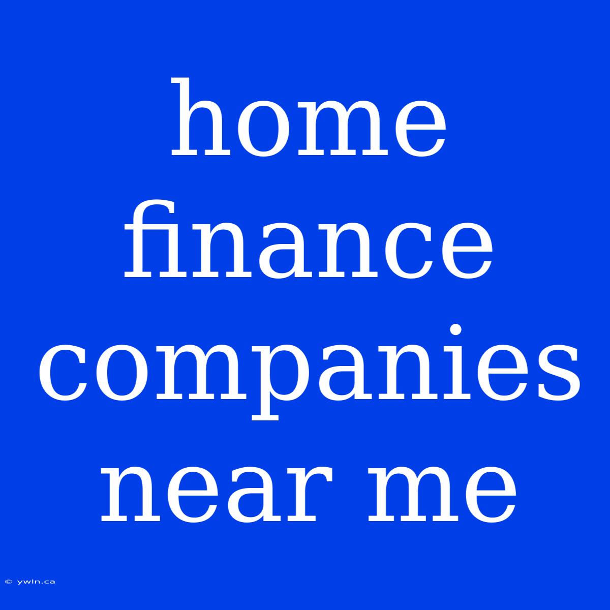 Home Finance Companies Near Me