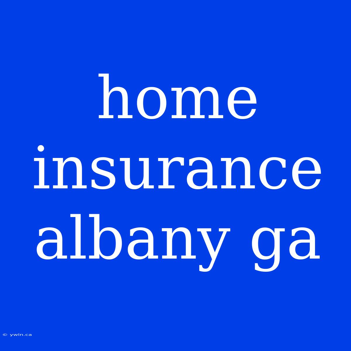 Home Insurance Albany Ga