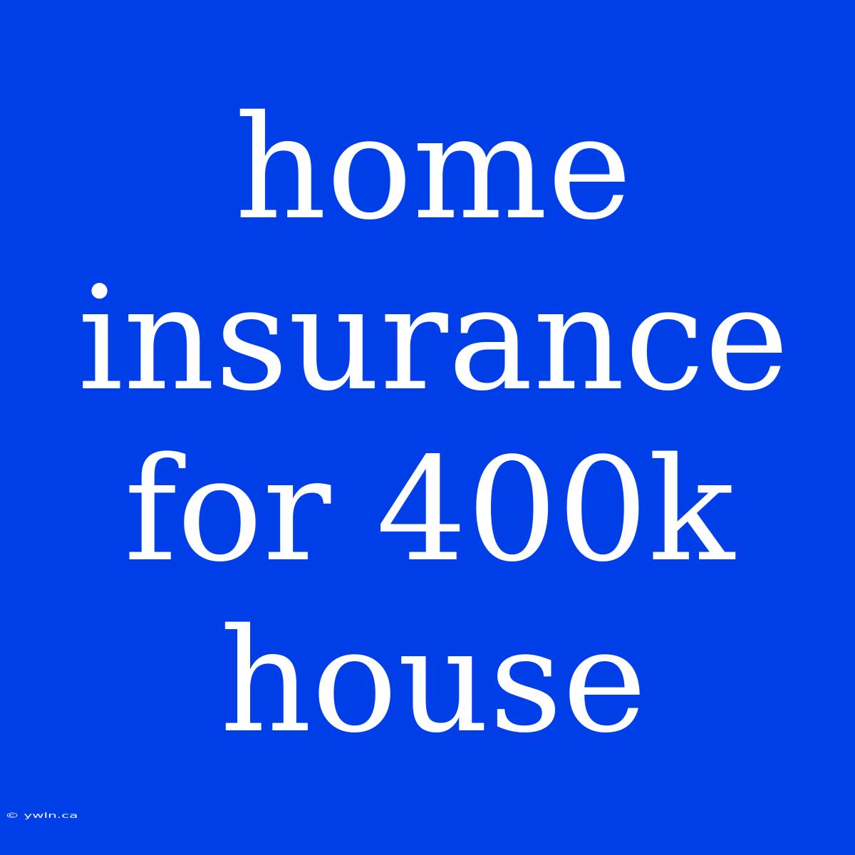 Home Insurance For 400k House