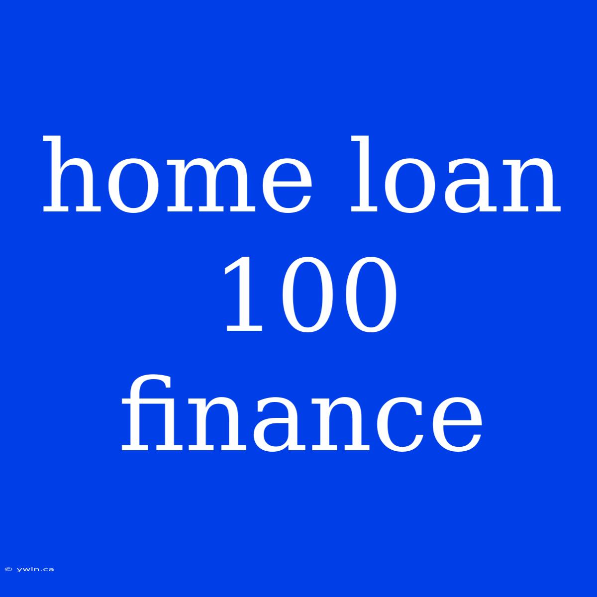 Home Loan 100 Finance