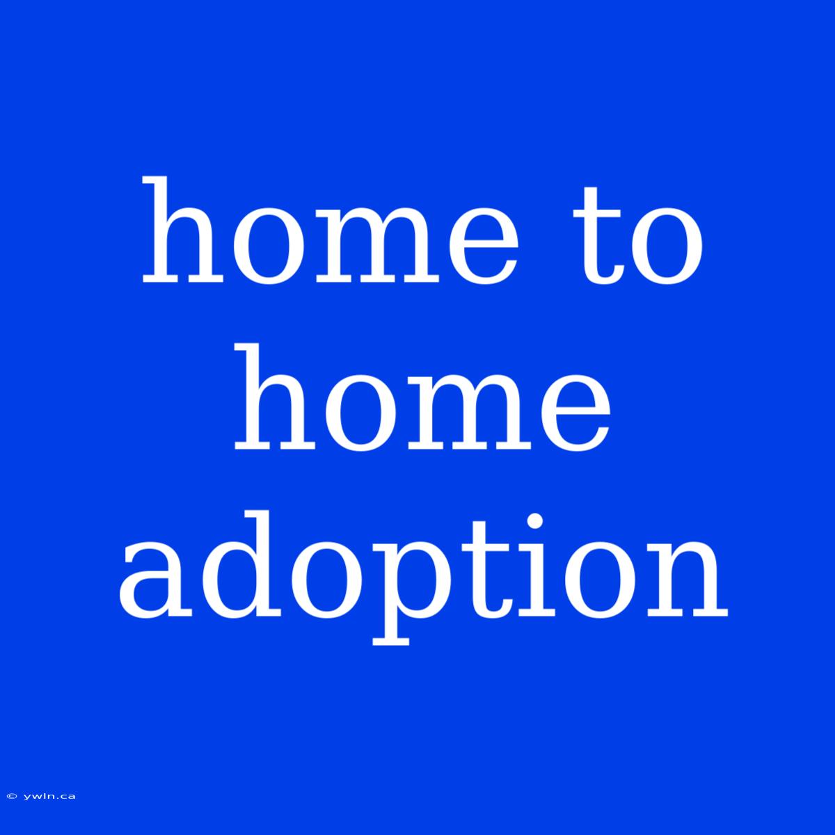 Home To Home Adoption